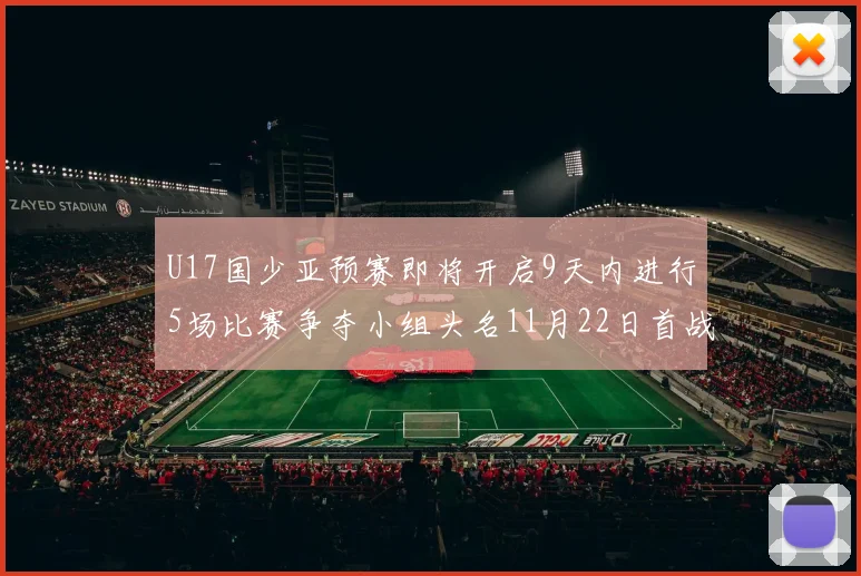 U17国少亚预赛即将开启9天内进行5场比赛争夺小组头名11月22日首战巴林